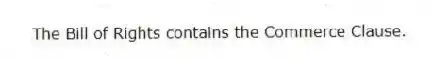 The Bill of Rights contains the Commerce Clause.
