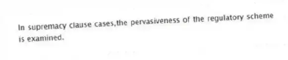 In supremacy clause cases,the pervasiveness of the regulatory scheme is examined.