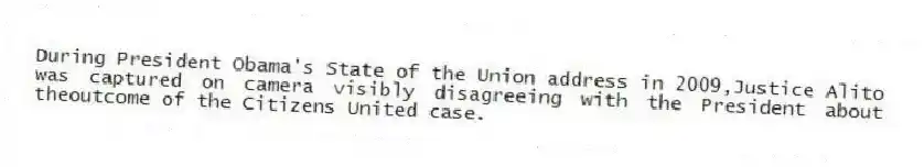 During President Obama's State of the Union address in 2009,Justice Alito was captured on camera visibly disagreeing with the President about theoutcome of the Citizens United case.