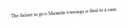 The failure to give Miranda warnings is fatal to a case.