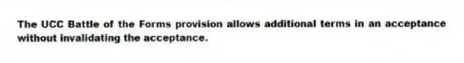 The UCC Battle of the Forms provision allows additional terms in an acceptance without invalidating the acceptance.