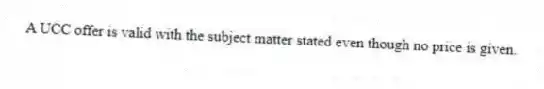 A UCC offer is valid with the subject matter stated even though no price is given.