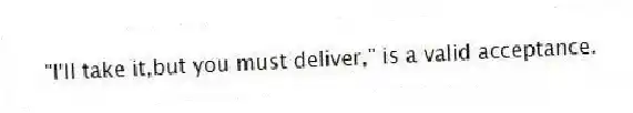 "I'll take it,but you must deliver," is a valid acceptance.