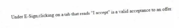 Under E-Sign,clicking on a tab that reads "I accept" is a valid acceptance to an offer.