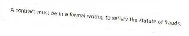 A contract must be in a formal writing to satisfy the statute of frauds.