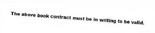 The above book contract must be in writing to be valid.