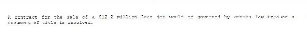 A contract for the sale of a $12.2 million Lear jet would be governed by common law because a document of title is involved.