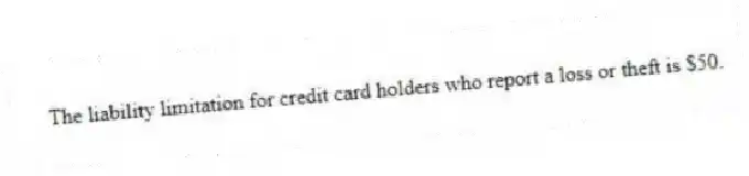 The liability limitation for credit card holders who report a loss or theft is $50.