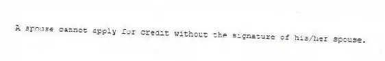 A spouse cannot apply for credit without the signature of his/her spouse.