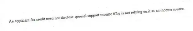 An applicant for credit need not disclose spousal support income if he is not relying on it as an income source.