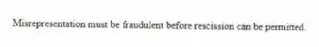 Misrepresentation must be fraudulent before rescission can be permitted.