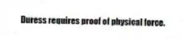 Duress requires proof of physical force.