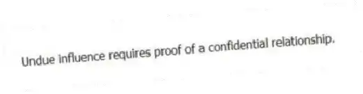 Undue influence requires proof of a confidential relationship.