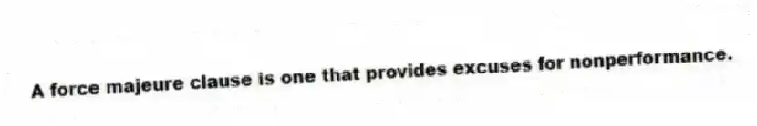 A force majeure clause is one that provides excuses for nonperformance.