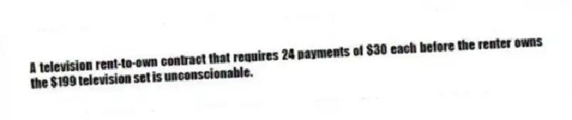 A television rent-to-own contract that requires 24 payments of $30 each before the renter owns the $199 television set is unconscionable.