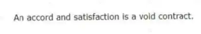 An accord and satisfaction is a void contract.