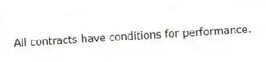 All contracts have conditions for performance.