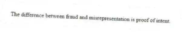 The difference between fraud and misrepresentation is proof of intent.