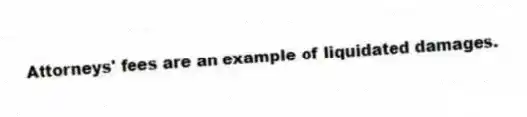 Attorneys' fees are an example of liquidated damages.