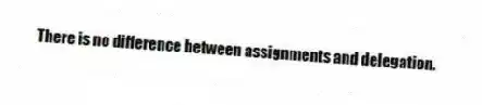 There is no difference between assignments and delegation.