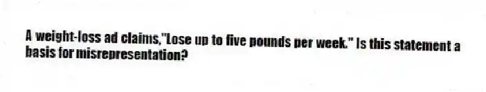A weight-loss ad claims,"Lose up to five pounds per week." Is this statement a basis for misrepresentation?
