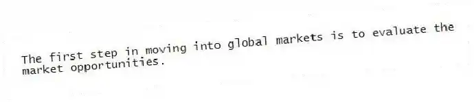 The first step in moving into global markets is to evaluate the market opportunities.