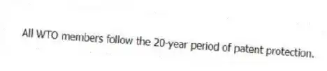 All WTO members follow the 20-year period of patent protection.