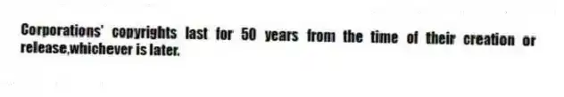 Corporations' copyrights last for 50 years from the time of their creation or release,whichever is later.