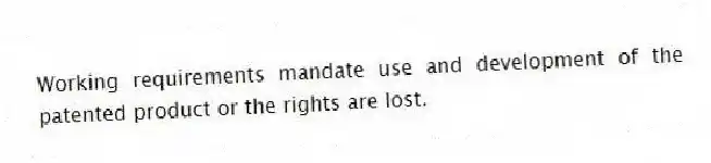 Working requirements mandate use and development of the patented product or the rights are lost.