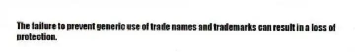 The failure to prevent generic use of trade names and trademarks can result in a loss of protection.