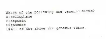 Which of the following are generic terms?
A)cellophane
B)aspirin
C)thermos
D)All of the above are generic terms.