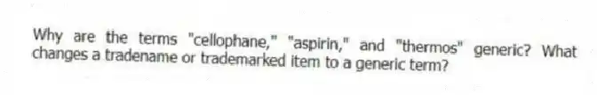 Why are the terms "cellophane," "aspirin," and "thermos" generic? What changes a tradename or trademarked item to a generic term?