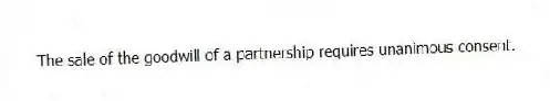The sale of the goodwill of a partnership requires unanimous consent.