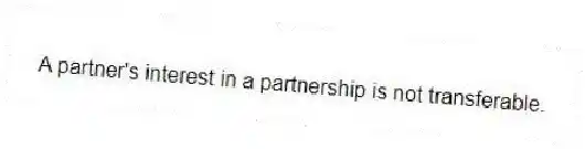 A partner's interest in a partnership is not transferable.
