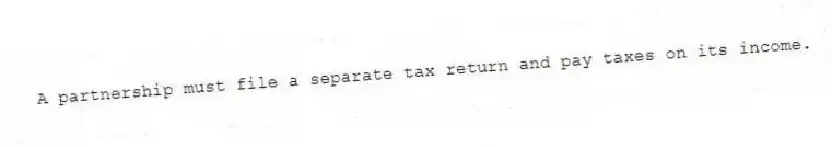 A partnership must file a separate tax return and pay taxes on its income.