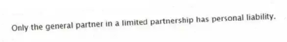 Only the general partner in a limited partnership has personal liability.