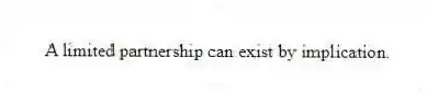 A limited partnership can exist by implication.