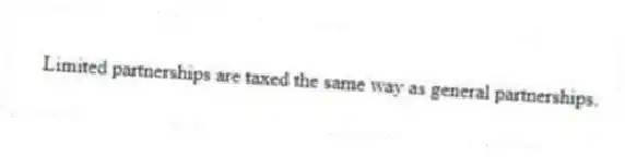 Limited partnerships are taxed the same way as general partnerships.