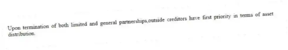 Upon termination of both limited and general partnerships,outside creditors have first priority in terms of asset distribution.