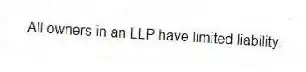All owners in an LLP have limited liability.