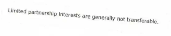Limited partnership interests are generally not transferable.