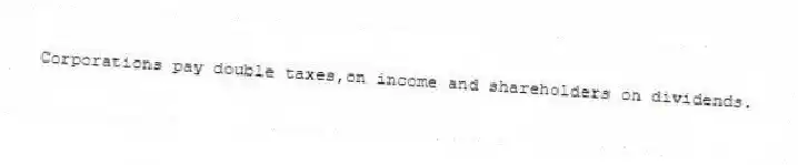 Corporations pay double taxes,on income and shareholders on dividends.