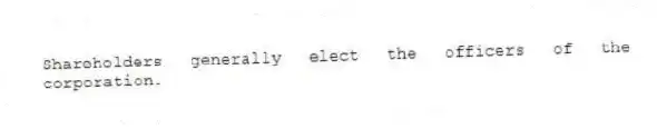 Shareholders generally elect the officers of the corporation.