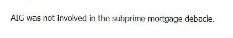 AIG was not involved in the subprime mortgage debacle.