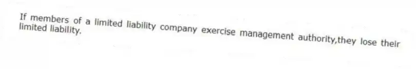 If members of a limited liability company exercise management authority,they lose their limited liability.