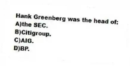 Hank Greenberg was the head of:
A)the SEC.
B)Citigroup.
C)AIG.
D)BP.