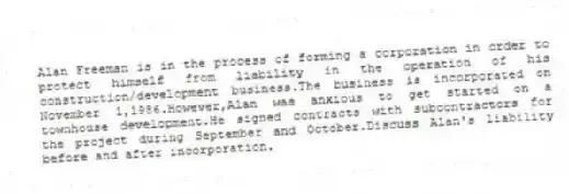 Alan Freeman is in the process of forming a corporation in order to protect himself from liability in the operation of his construction/development business.The business is incorporated on November 1,1986.However,Alan was anxious to get started on a townhouse development.He signed contracts with subcontractors for the project during September and October.Discuss Alan's liability before and after incorporation.