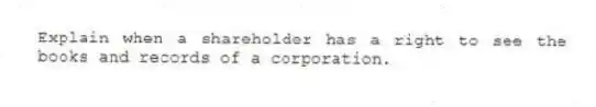 Explain when a shareholder has a right to see the books and records of a corporation.