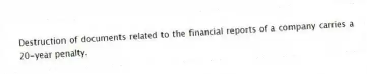 Destruction of documents related to the financial reports of a company carries a 20-year penalty.