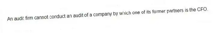 An audit firm cannot conduct an audit of a company by which one of its former partners is the CFO.